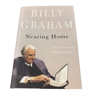 Billy Graham Nearing Home Life Faith and Finishing Well HC DJ 2011 Christian